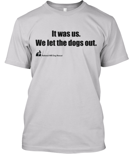 national mill dog rescue we let the dogs out tshirt